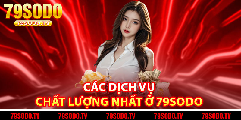 Các dịch vụ chất lượng nhất ở 79Sodo 