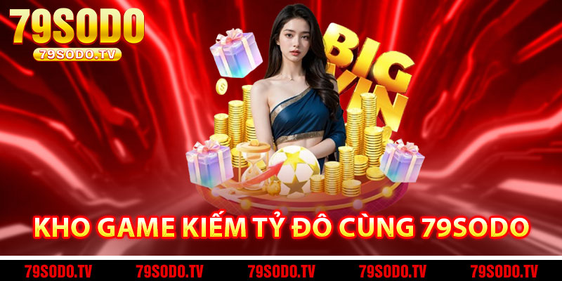 Kho game kiếm tỷ đô cùng 79Sodo 