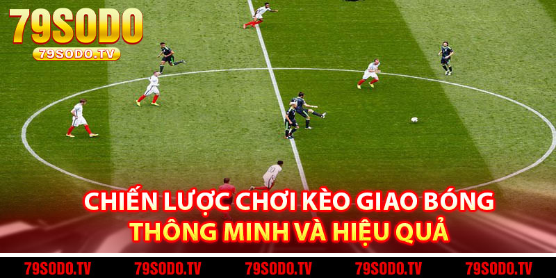 Chiến lược chơi kèo giao bóng thông minh và hiệu quả 