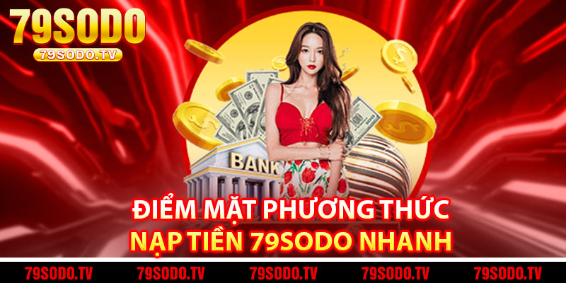 Điểm Mặt Phương Thức Nạp Tiền 79Sodo Nhanh 