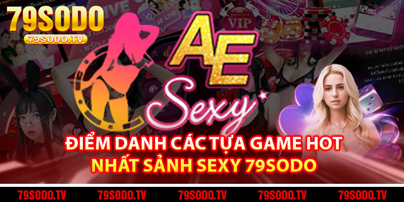 Điểm danh các tựa game hot nhất sảnh Sexy 79Sodo 