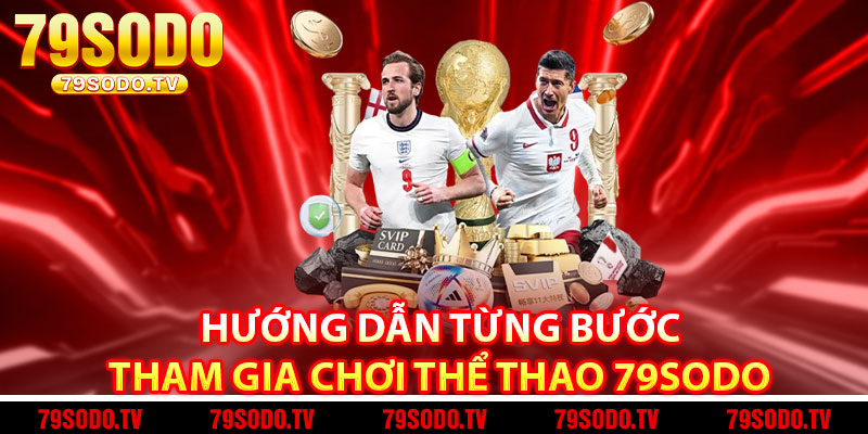 Hướng dẫn từng bước tham gia chơi thể thao 79Sodo 