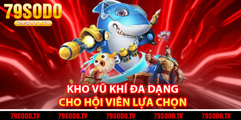 Kho vũ khí đa dạng cho hội viên lựa chọn 