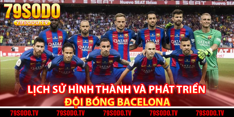 Lịch Sử Hình Thành Và Phát Triển Đội Bóng Bacelona
