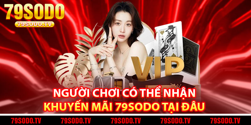 Người chơi có thể nhận khuyến mãi 79Sodo tại đâu 