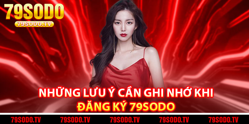 Những Lưu Ý Cần Ghi Nhớ Khi Đăng Ký 79Sodo 