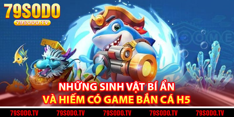 Những sinh vật bí ẩn và hiếm có game bắn cá H5 