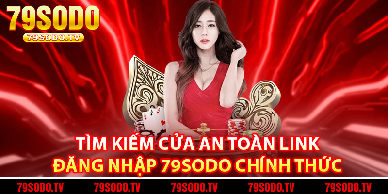 Tìm Kiếm Cửa An Toàn Link Đăng Nhập 79Sodo Chính Thức 