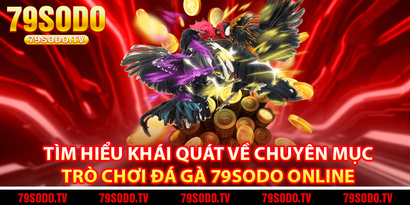 Tìm hiểu khái quát về chuyên mục trò chơi đá gà 79Sodo online 