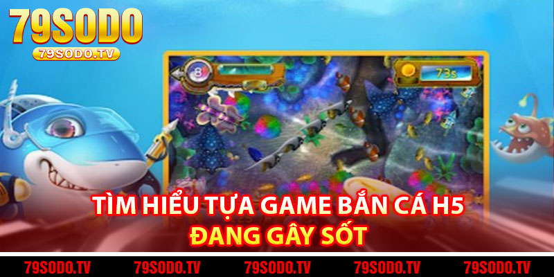 Tìm hiểu tựa game bắn cá H5 đang gây sốt 