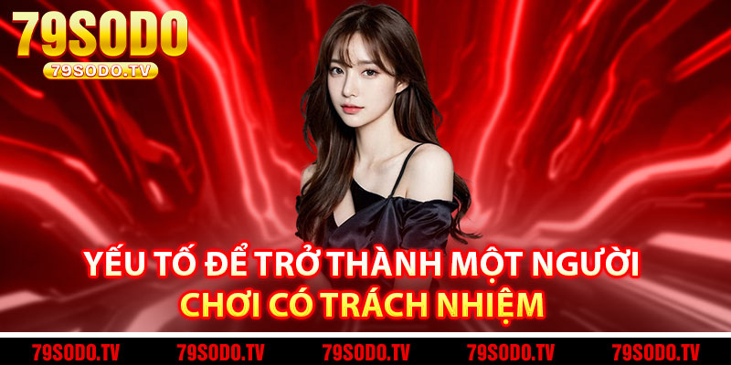 Yếu Tố Để Trở Thành Một Người Chơi Có Trách Nhiệm 